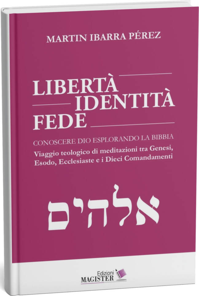 LIBERTÀ IDENTITÀ FEDE - CONOSCERE DIO ESPLORANDO LA BIBBIA - Martin Ibarra Pérez